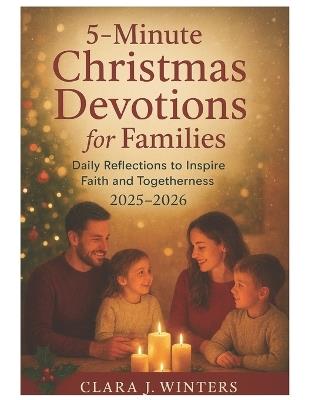 5-Minute Christmas Devotions for Families: Daily Reflections to Inspire Faith and Togetherness 2025-2026 - Clara J Winters - cover