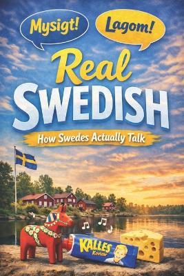 Real Swedish: How Swedes Actually Talk - Denise Kajsa Iren Lundqvist - cover