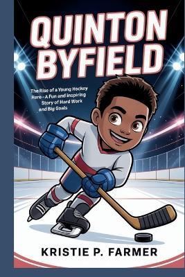 Quinton Byfield: The Rise of a Young Hockey Hero - A Fun and Inspiring Story of Hard Work and Big Goals - Kristie P Farmer - cover