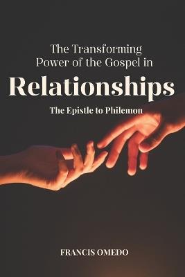The Transforming Power of the Gospel in Relationships: The Epistle to Philemon - Francis Omedo - cover