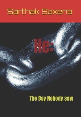 He: The Boy Nobody saw - Sarthak Saxena - cover