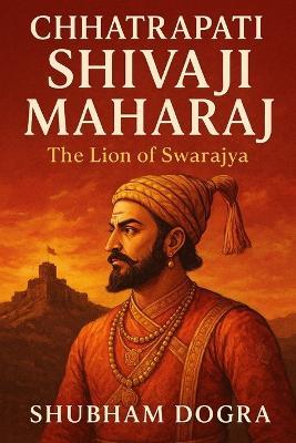 Chhatrapati Shivaji Maharaj: The Lion of Swarajya - Shubham Dogra - cover