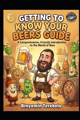 Getting to Know Your Beers Guide: A Comprehensive, Friendly Introduction to the World of Beer - Binyomin Terebelo - cover
