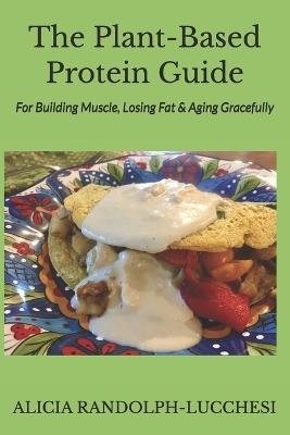 The Plant-Based Protein Guide: For Building Muscle, Losing Fat & Aging Gracefully - Alicia Randolph-Lucchesi - cover