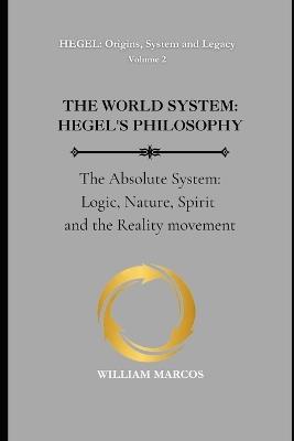 The World System: HEGEL'S PHILOSOPHY: The Absolute System: Logic, Nature, Spirit and the Reality movement - William Marcos Silva - cover