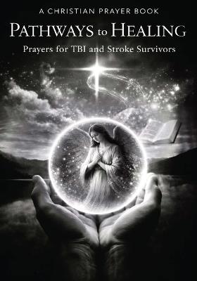 PATHWAYS to HEALING, Christian Prayer Book: for TBI and Stroke Survivors - Sonja-Marie Beaumont,Headfirst Publishers - cover