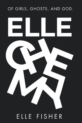Ellechemy: Of Girls, Ghosts and God. - Elle Fisher - cover