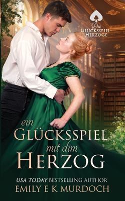 Ein Glücksspiel mit dem Herzog: Eine dampfige Regency-Romanze - Emily E K Murdoch - cover