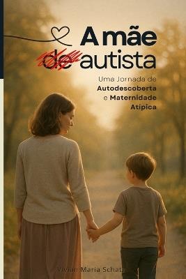 A Mãe Autista: Uma Jornada de Autodescoberta e Maternidade Atípica - Vivian Maria Schatz - cover