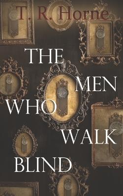 The Men Who Walk Blind - T R Horne - cover