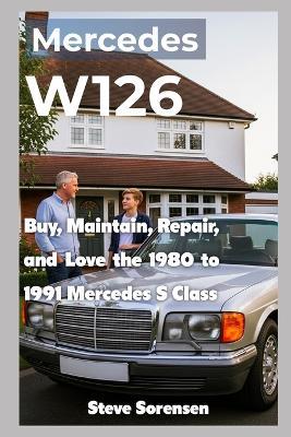Mercedes W126: Buy, Maintain, Repair, and Love the 1980 to 1991 Mercedes S Class - Steve Sorensen - cover