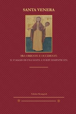 Santa Venera - Tra Oriente e Occidente: Il viaggio di una santa a volte dimenticata - Federico Romagnoli - cover