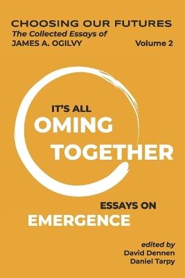 Choosing Our Futures Volume 2: It's All Coming Together - James Angus Ogilvy - cover