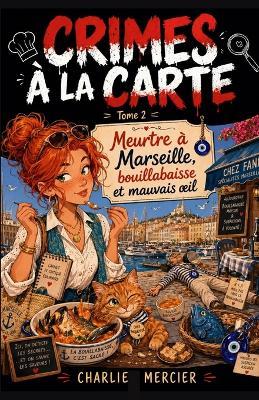 CRIMES À LA CARTE Tome 2: Meurtre à Marseille, bouillabaisse et mauvais oeil: Un deuxième tome encore plus explosif, pour les fans de cosy crime ensoleillé, de comédies à suspense, et de romances qui mijotent à feu doux. - Charlie Mercier - cover