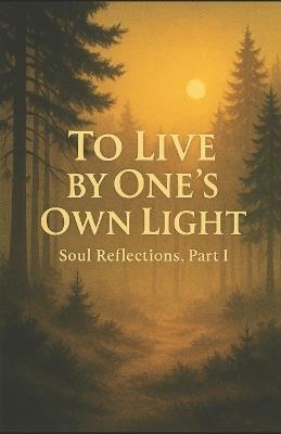 To Live by One's Own Light - Soul Reflections, Part 1 - Giancarlo Hernandez Vela - cover