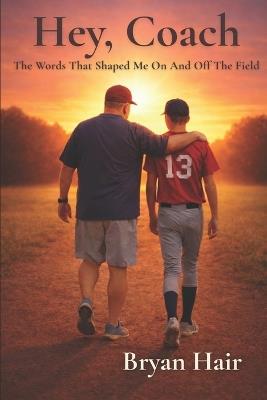 Hey, Coach: The Words That Shaped Me On And Off the Field - Bryan Hair - cover