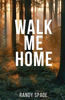Walk Me Home: Surviving the Loss of a Loved One to Suicide with Honesty, Grace, and Grit - Randy Spade - cover