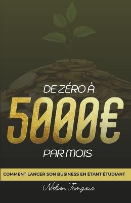 de Zéro À 5000 Euros Par Mois: Comment Lancer Son Business En Étant Étudiant - Nelson Temgoua - cover