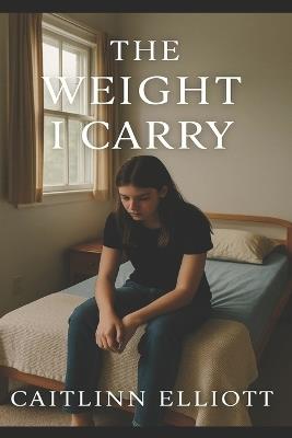 The Weight I Carry - Caitlinn Elliott - cover