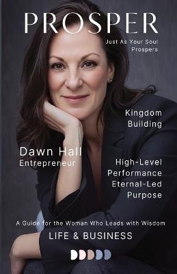 Prosper, Just As Your Soul Prospers: A Guide for the Woman Who Leads with Wisdom - Dawn Hall - cover