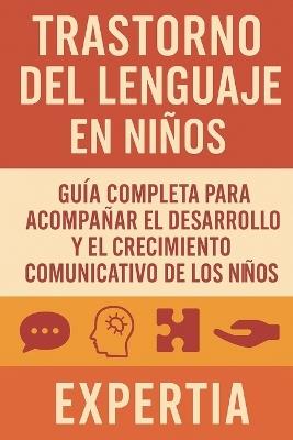 Trastorno del Lenguaje En Niños: Guía completa para acompañar el aprendizaje y el crecimiento comunicativo de los niños - Expertia - cover
