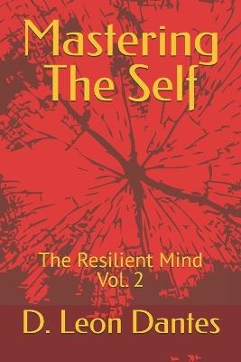 Mastering The Self: The Resilient Mind Vol. 2 - D Leon Dantes - cover