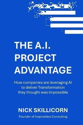 The AI Project Advantage: How companies are leveraging AI to deliver Transformation they thought was impossible: A Strategic Framework for integrating AI into your Enterprise Program Management - Nick Skillicorn - cover