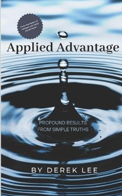 Applied Advantage: Profound Results from Simple Truths - Derek Lee - cover