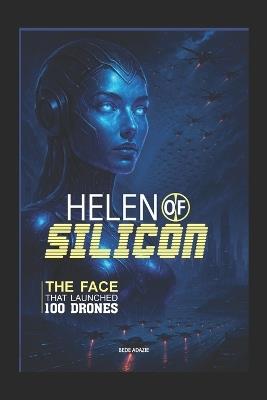 Helen of Silicon: : The Face That Launched 100 Drones - Bede Adazie - cover