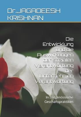 Die Entwicklung und die Auswirkungen der sozialen Verantwortung der Unternehmen Verantwortung: In Zeitgenössische Geschäftspraktiken - Dr Jagadeesh Krishnan - cover