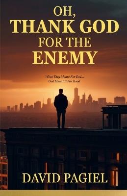 Oh, Thank God for the Enemy: They Meant It For Evil...God Meant It For Good - David Pagiel - cover