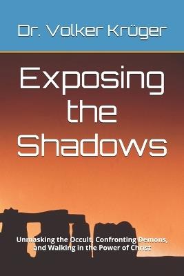 Exposing the Shadows: Unmasking the Occult, Confronting Demons, and Walking in the Power of Christ - Volker Krüger - cover