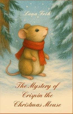 The Mystery of Crispin the Christmas Mouse - Lana Froh - cover