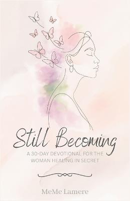 Still Becoming: A 30-Day Devotional For The Woman Healing In Secret - Meme Lamere - cover
