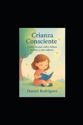 Crianza Consciente: Cómo formar niños felices, fuertes y con valores - Daniel Rodriguez - cover