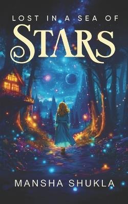 Lost in a Sea of Stars: An Adventure Beyond Worlds - Mansha Shukla - cover