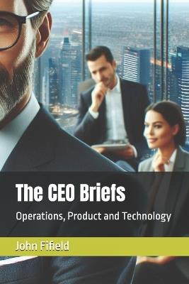 The CEO Briefs: Operations, Product and Technology - John Fifield - cover