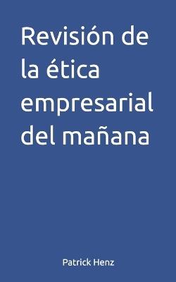 Revisión de la ética empresarial del mañana - Patrick Henz - cover