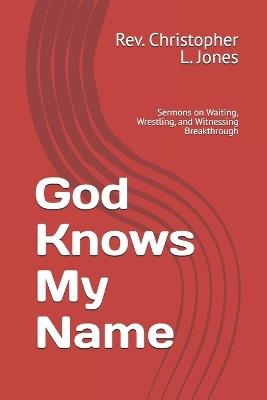 God Knows My Name: Sermons on Waiting, Wrestling, and Witnessing Breakthrough - Christopher L Jones - cover