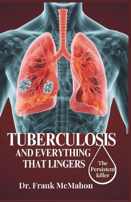 Tuberculosis and Everything That Lingers: The Persistent killer - Frank McMahon - cover