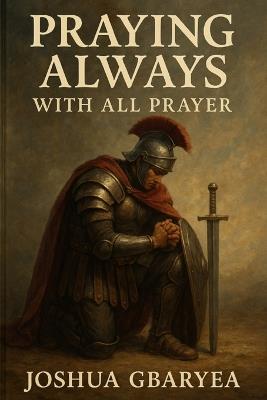 Praying always with all Prayer - Joshua Gbaryea - cover