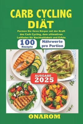 Carb Cycling Diät: Formen Sie Ihren Körper mit der Kraft des Carb Cycling, dem ultimativen Leitfaden für Nachhaltigkeit und Erfolg - Onarom - cover