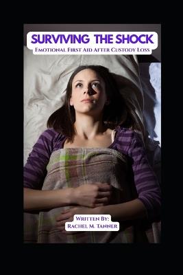 Surviving the Shock: Emotional First Aid After Custody Loss - Rachel Tanner - cover