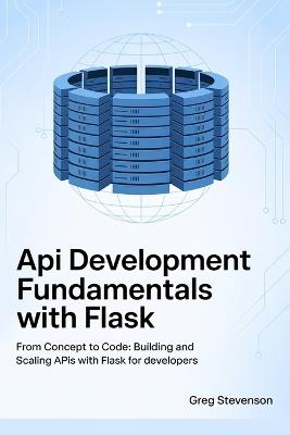API Development Fundamentals with Flask: From Concept to Code: Building and Scaling APIs with Flask for Developers - Greg Stevenson - cover