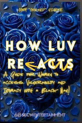 How Luv Re-Acts!: A Guide for Women to access Vulnerability and Intimacy with a Black Man! - Cory Crazed Gilmore - cover