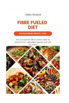 Fiber Fueled Diet for Maximum Weight Loss - Helen Roland - cover