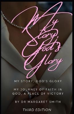 My Story, God's Glory - Third Edition: My Journey of Faith in God A Place of Victory - Margaret Smithmy - cover