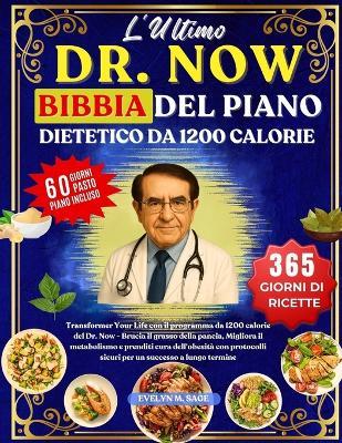 L'Ultimo Dr. Now Bibbia del Piano Dietetico Da 1200 Calorie: Transformer Your Life con il programma da 1200 calorie del Dr. Now - Brucia il grasso della pancia, Migliora il metabolismo e prenditi cura dell'obesità con protocolli sicuri per un successo a - Evelyn M Sage - cover