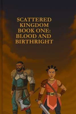 Scattered Kingdom Book one: Blood and Birthright: A Warrior's Journey Through Blood and Ash - Darrell Damper - cover