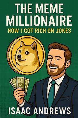 The Meme Millionaire: How I Got Rich on Jokes - Isaac Andrews - cover